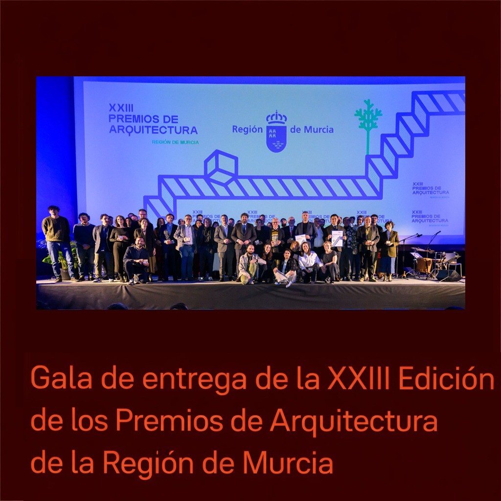 GALA DE ENTREGA DE LA XXIII EDICI�N DE LOS PREMIOS DE ARQUITECTURA DE LA REGI�N DE MURCIA